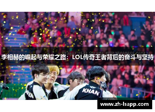 李相赫的崛起与荣耀之路：LOL传奇王者背后的奋斗与坚持