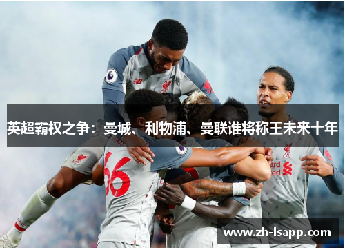 英超霸权之争：曼城、利物浦、曼联谁将称王未来十年